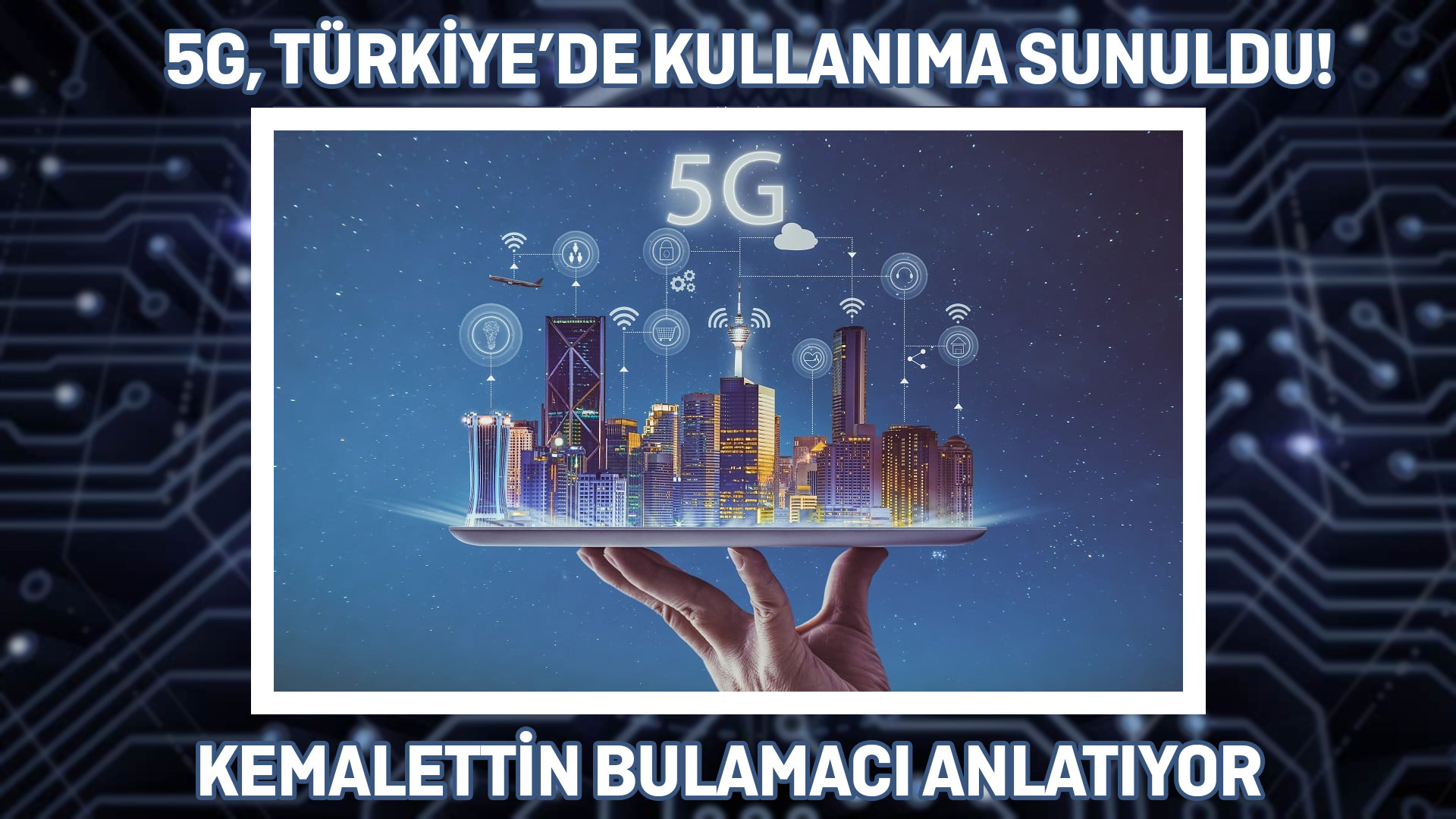 5G Türkiye’de! Peki 5G Neler Sunuyor, Hemen Geçmeli Miyiz? Kemalettin Bulamacı İle Konuştuk!